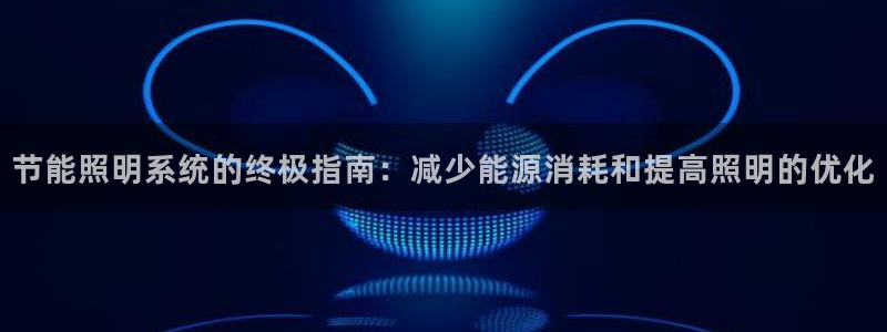 节能照明系统的终极指南：减少能源消耗和提高照明的优化