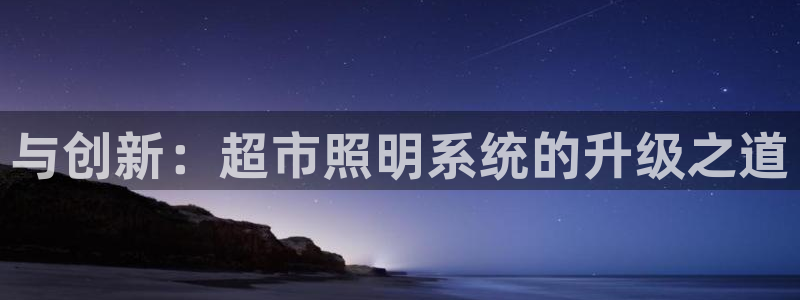 与创新：超市照明系统的升级之道