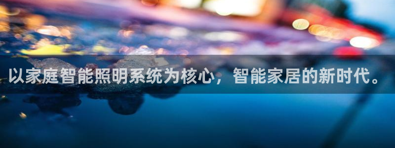 以家庭智能照明系统为核心，智能家居的新时代。